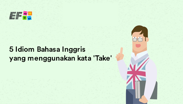 5 Idiom Bahasa Inggris yang menggunakan kata 'Take'