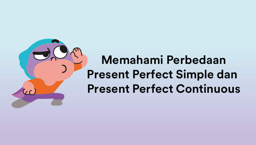 Memahami Perbedaan Present Perfect Simple dan Present Perfect Continuous